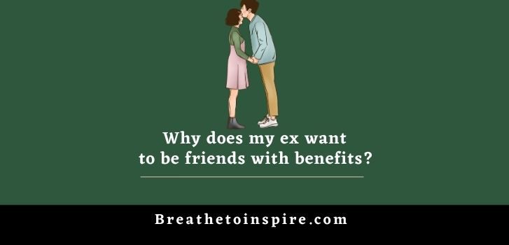 Why-does-my-ex-want-to-be-friends-with-benefits