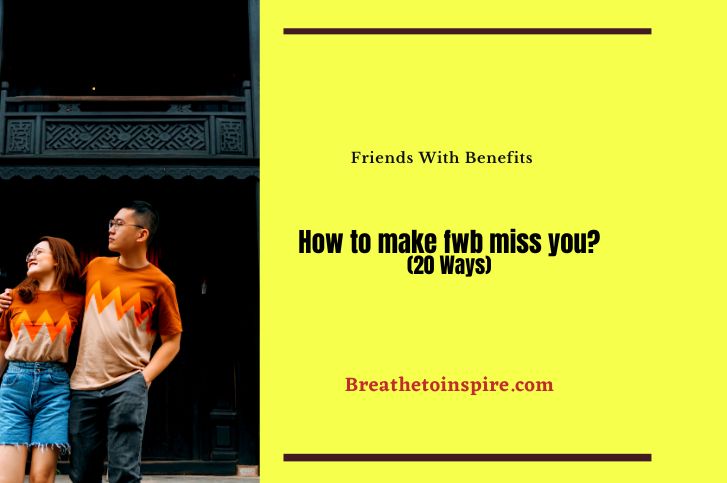 how-to-make-fwb-miss-you